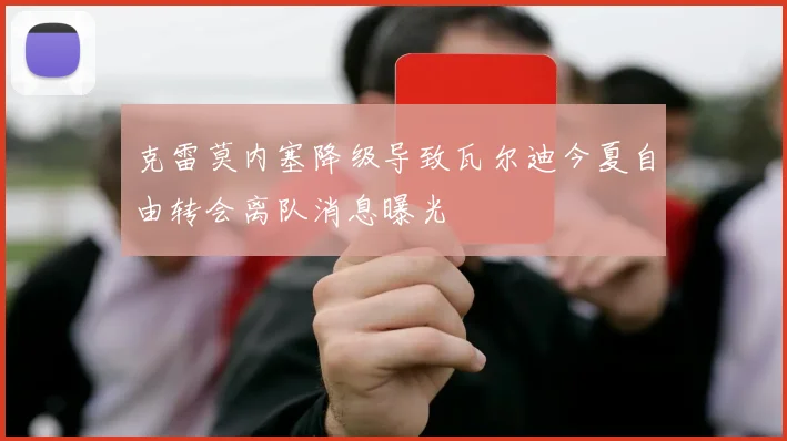 克雷莫内塞降级导致瓦尔迪今夏自由转会离队消息曝光