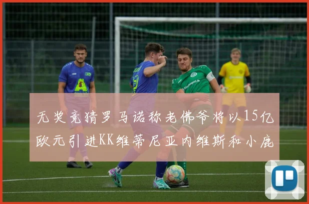 无奖竞猜罗马诺称老佛爷将以15亿欧元引进KK维蒂尼亚内维斯和小鹿